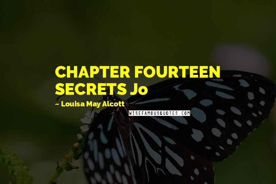 Louisa May Alcott Quotes: CHAPTER FOURTEEN SECRETS Jo