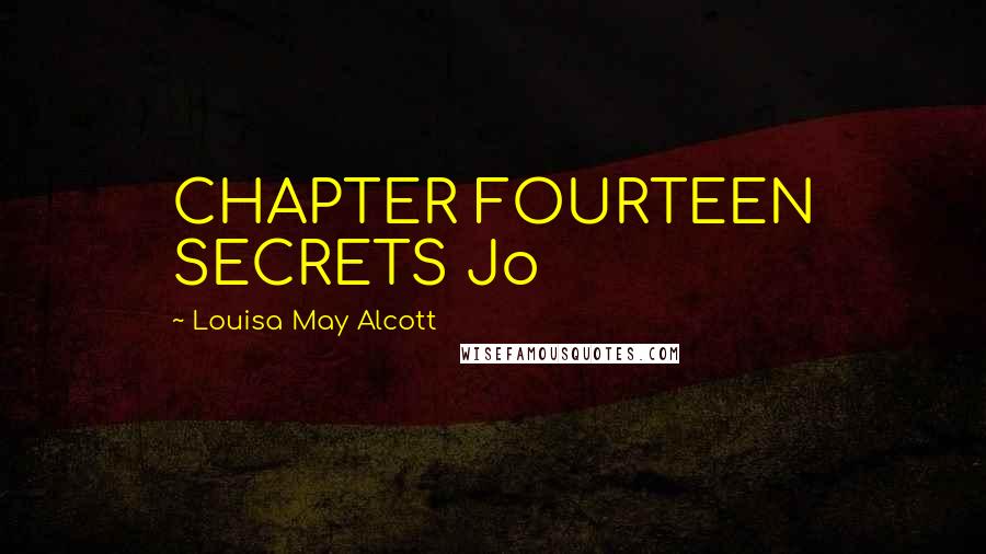 Louisa May Alcott Quotes: CHAPTER FOURTEEN SECRETS Jo
