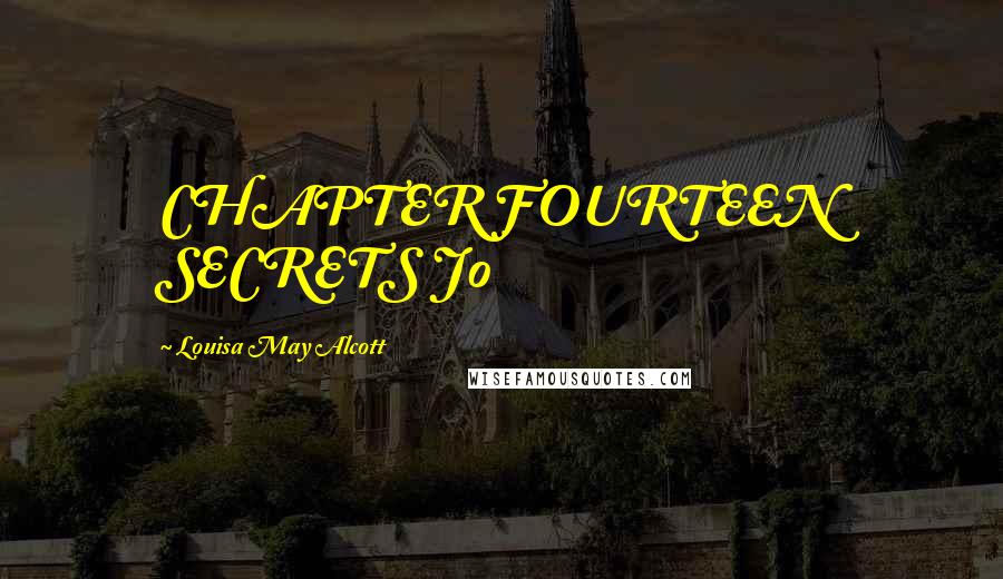 Louisa May Alcott Quotes: CHAPTER FOURTEEN SECRETS Jo