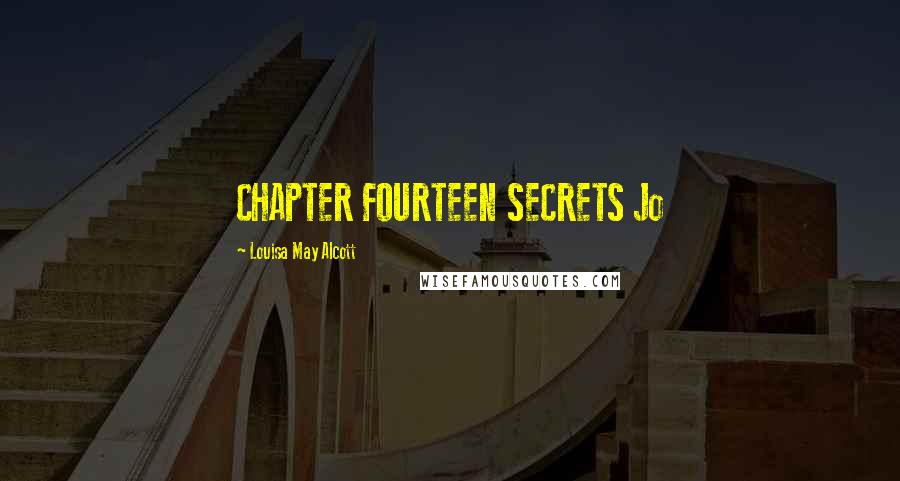 Louisa May Alcott Quotes: CHAPTER FOURTEEN SECRETS Jo