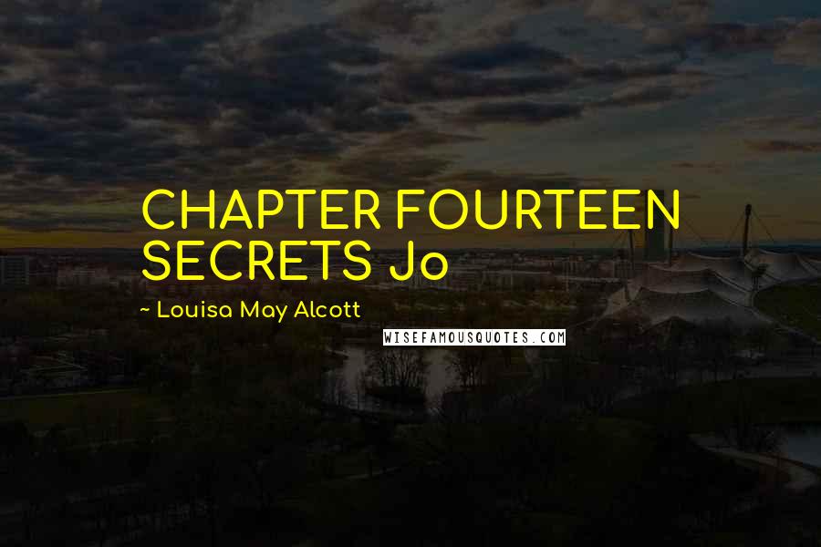Louisa May Alcott Quotes: CHAPTER FOURTEEN SECRETS Jo