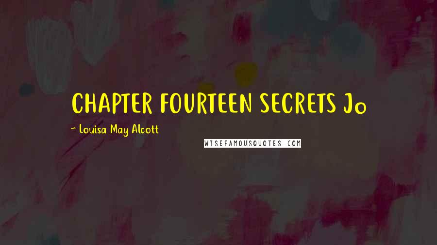 Louisa May Alcott Quotes: CHAPTER FOURTEEN SECRETS Jo