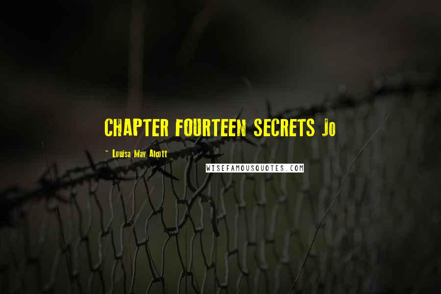 Louisa May Alcott Quotes: CHAPTER FOURTEEN SECRETS Jo