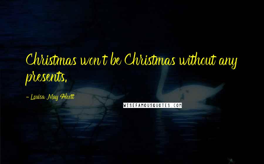 Louisa May Alcott Quotes: Christmas won't be Christmas without any presents.