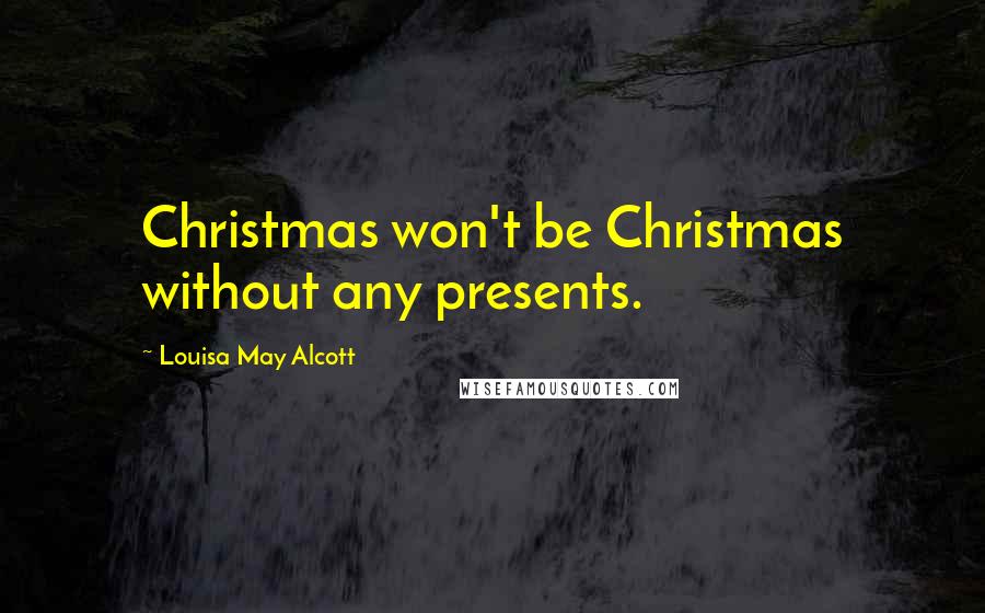 Louisa May Alcott Quotes: Christmas won't be Christmas without any presents.