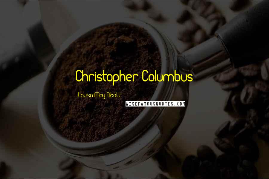 Louisa May Alcott Quotes: Christopher Columbus