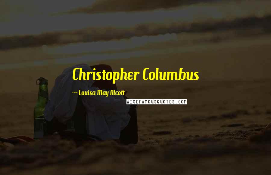 Louisa May Alcott Quotes: Christopher Columbus