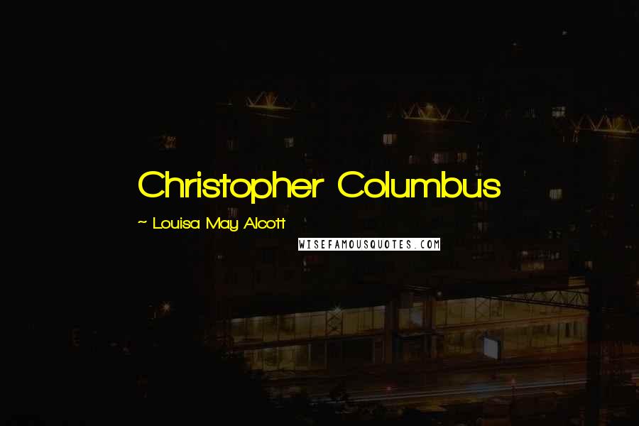 Louisa May Alcott Quotes: Christopher Columbus