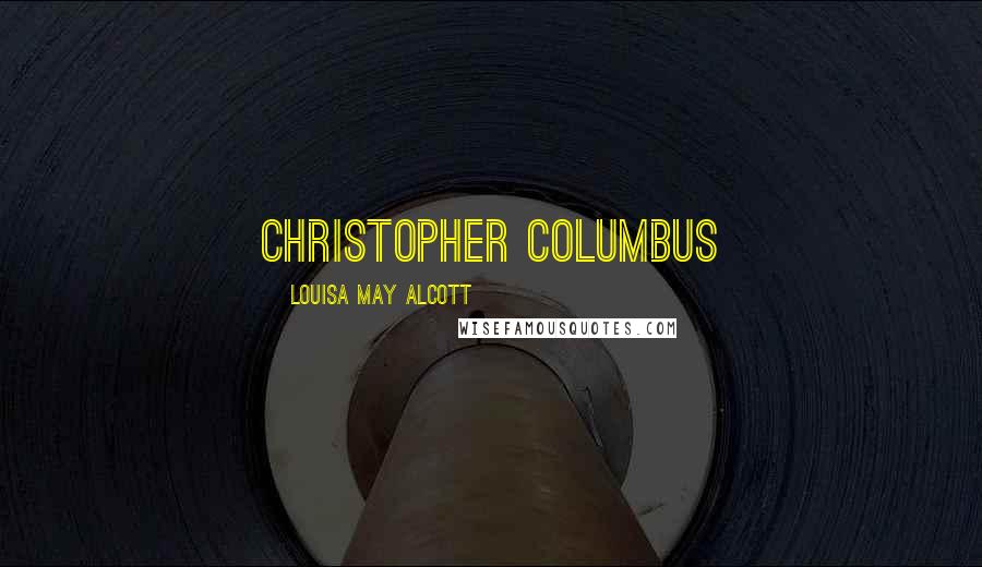 Louisa May Alcott Quotes: Christopher Columbus