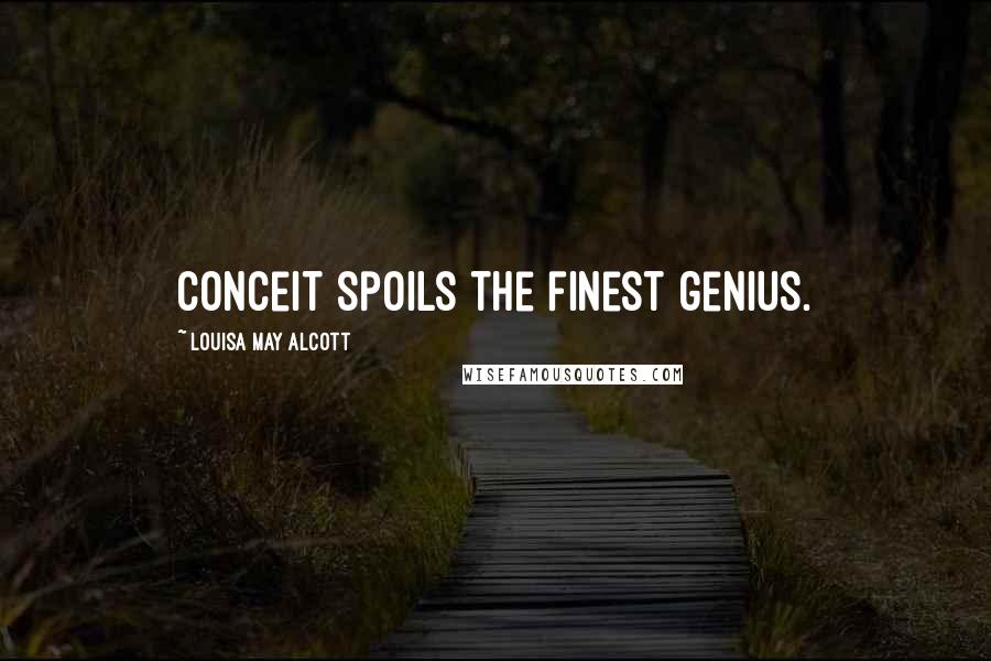 Louisa May Alcott Quotes: Conceit spoils the finest genius.