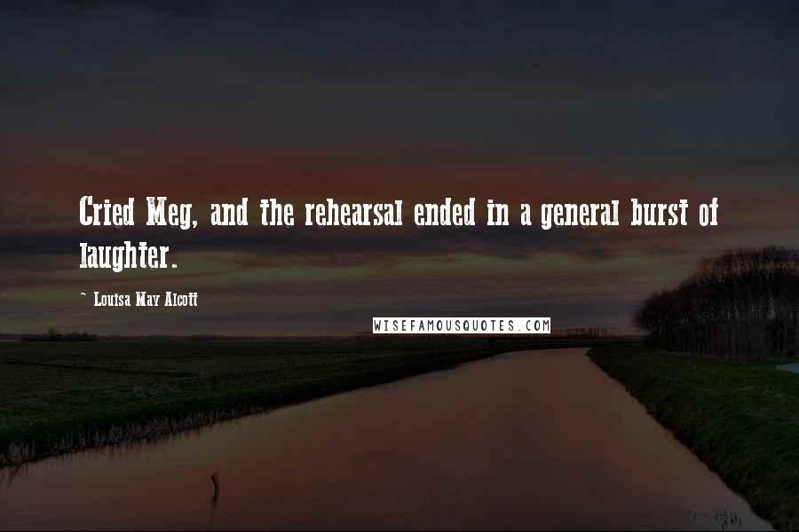 Louisa May Alcott Quotes: Cried Meg, and the rehearsal ended in a general burst of laughter.