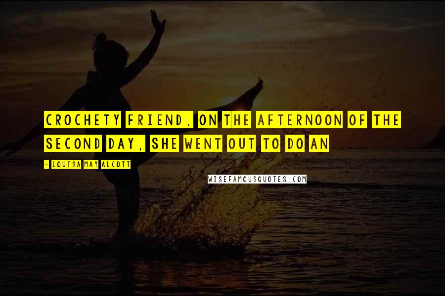 Louisa May Alcott Quotes: Crochety friend. On the afternoon of the second day, she went out to do an