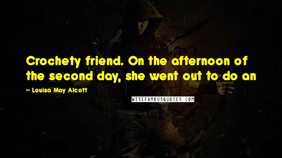 Louisa May Alcott Quotes: Crochety friend. On the afternoon of the second day, she went out to do an