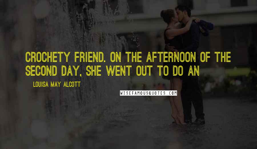 Louisa May Alcott Quotes: Crochety friend. On the afternoon of the second day, she went out to do an