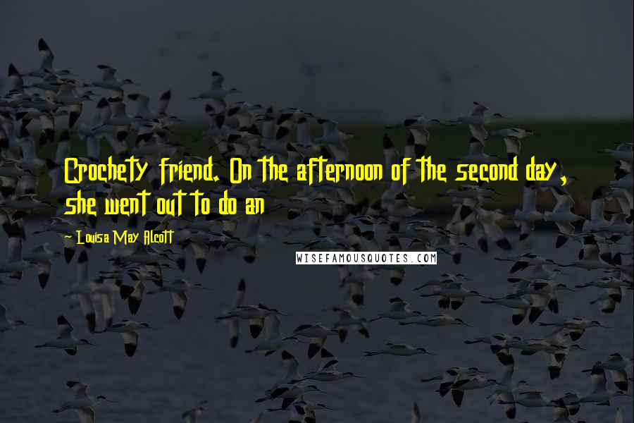 Louisa May Alcott Quotes: Crochety friend. On the afternoon of the second day, she went out to do an