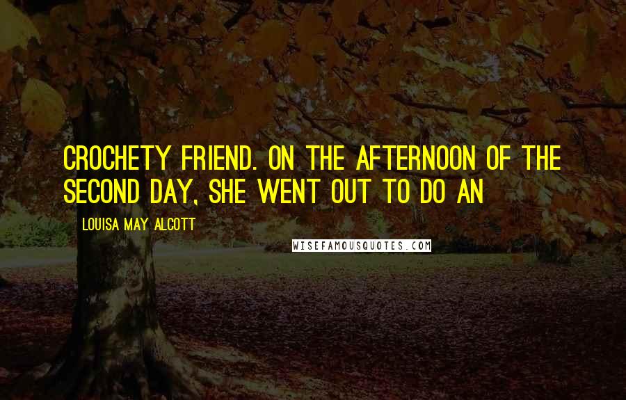 Louisa May Alcott Quotes: Crochety friend. On the afternoon of the second day, she went out to do an