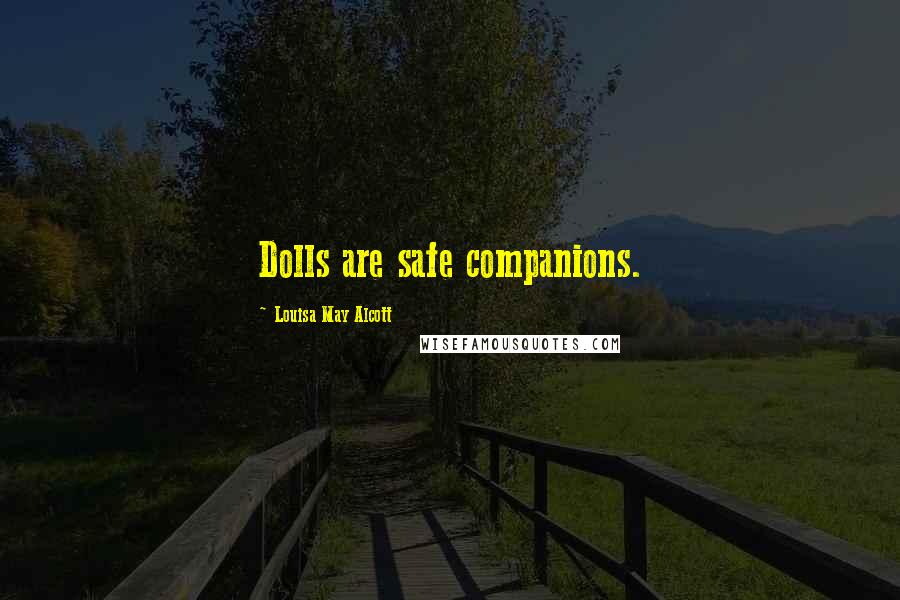 Louisa May Alcott Quotes: Dolls are safe companions.