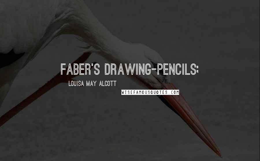 Louisa May Alcott Quotes: Faber's drawing-pencils;