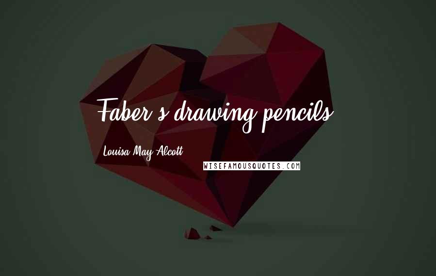 Louisa May Alcott Quotes: Faber's drawing-pencils;