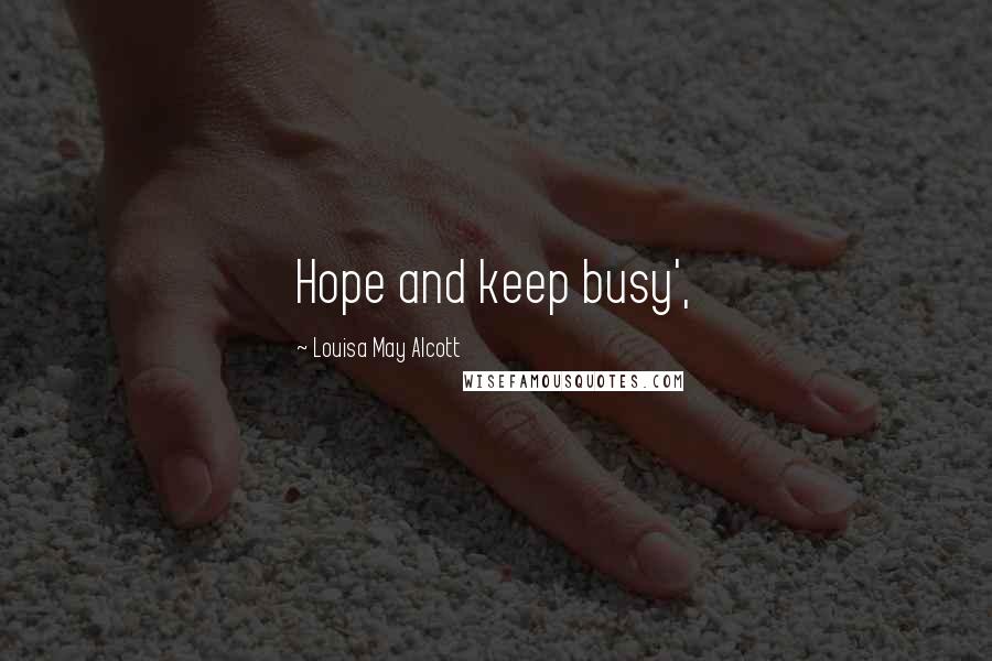 Louisa May Alcott Quotes: Hope and keep busy',