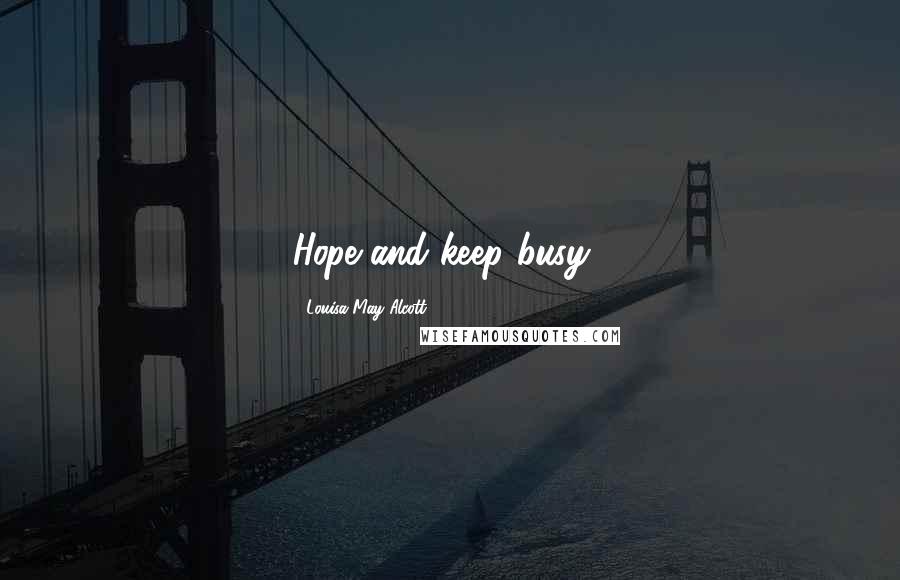 Louisa May Alcott Quotes: Hope and keep busy',