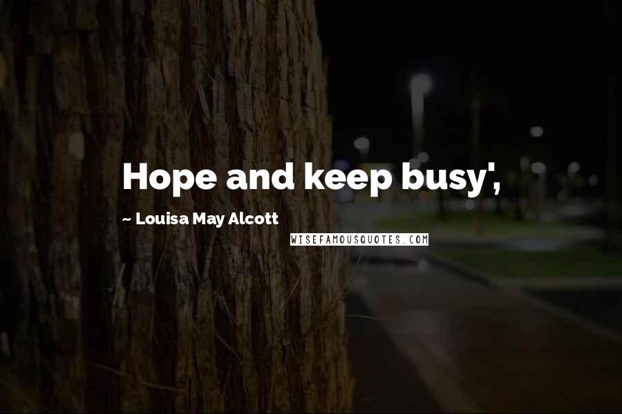 Louisa May Alcott Quotes: Hope and keep busy',