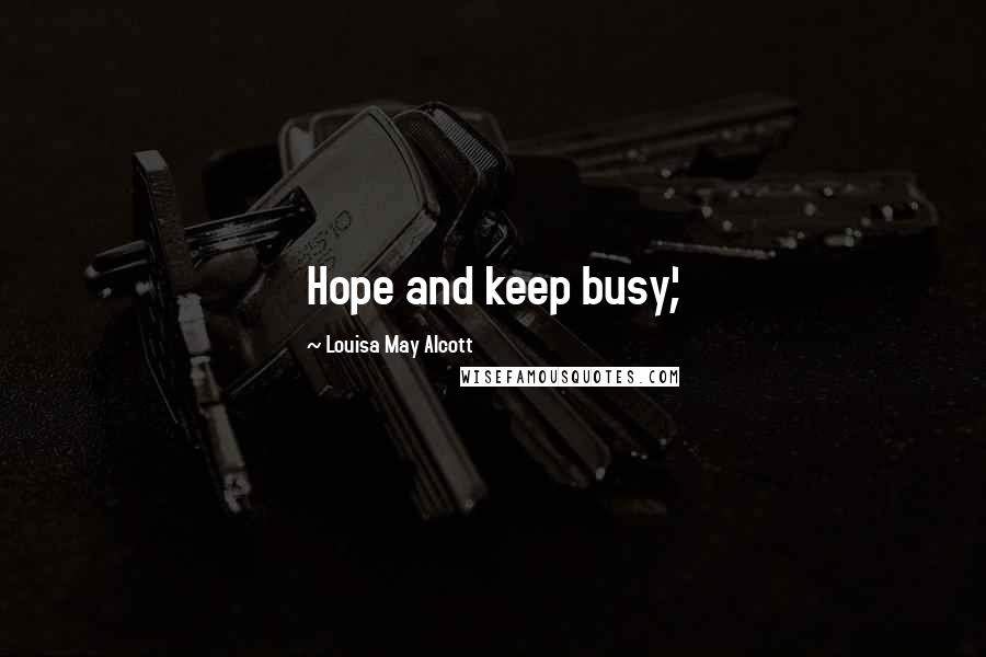 Louisa May Alcott Quotes: Hope and keep busy',