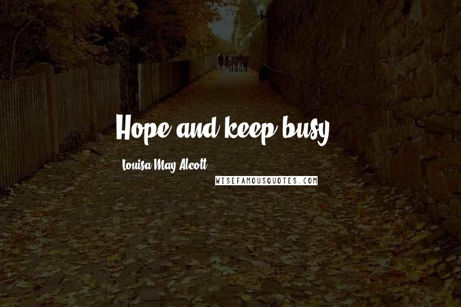 Louisa May Alcott Quotes: Hope and keep busy',