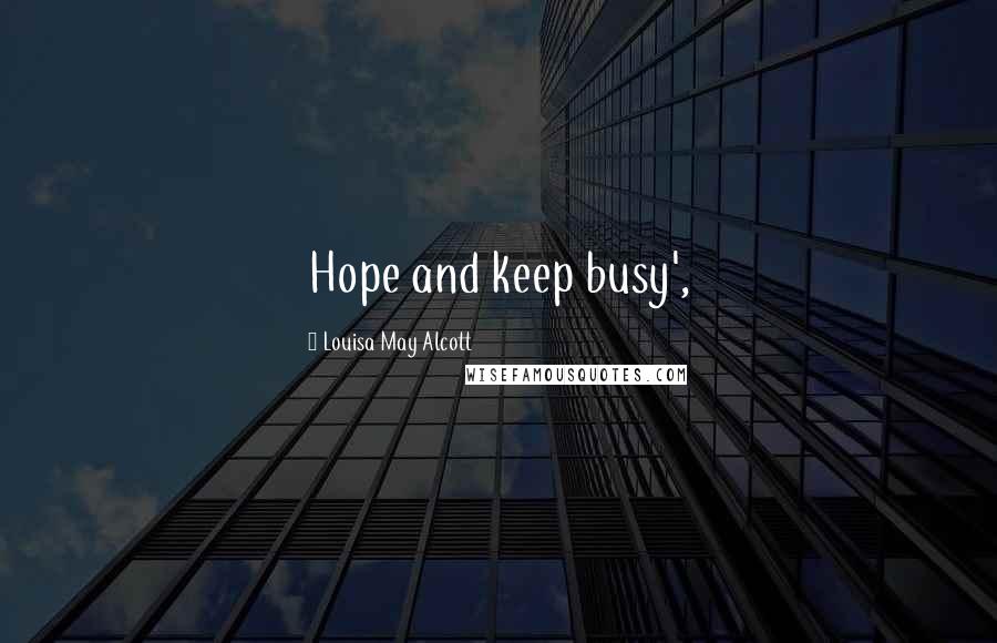 Louisa May Alcott Quotes: Hope and keep busy',