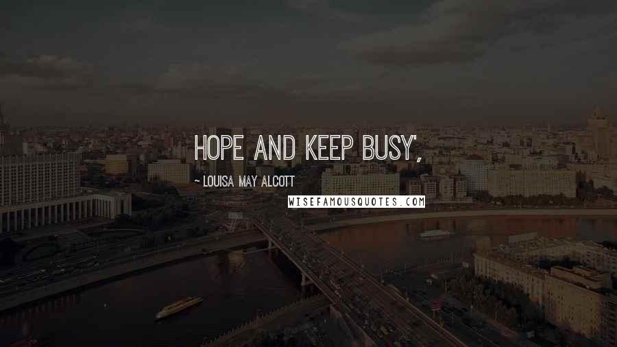 Louisa May Alcott Quotes: Hope and keep busy',