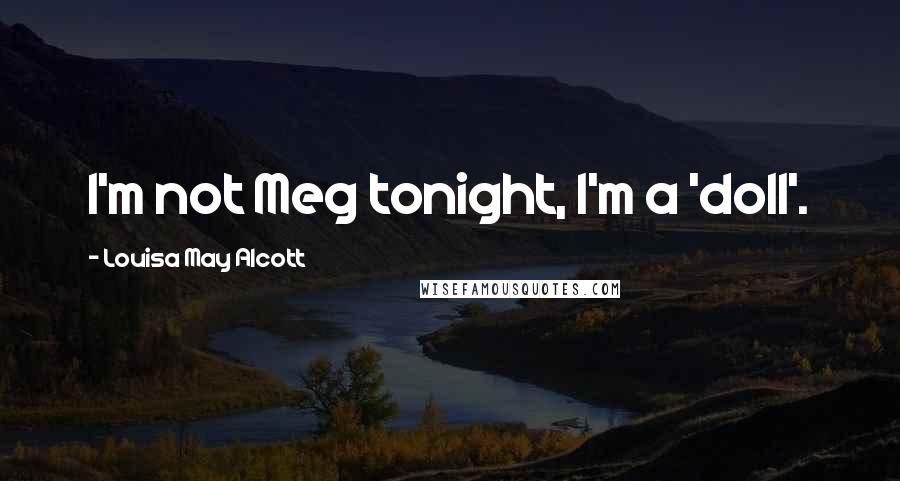 Louisa May Alcott Quotes: I'm not Meg tonight, I'm a 'doll'.