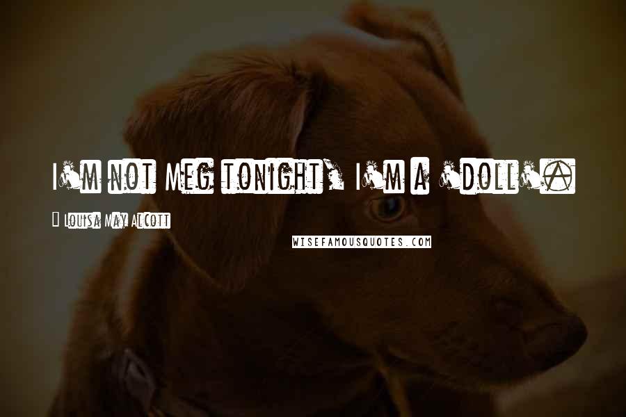 Louisa May Alcott Quotes: I'm not Meg tonight, I'm a 'doll'.