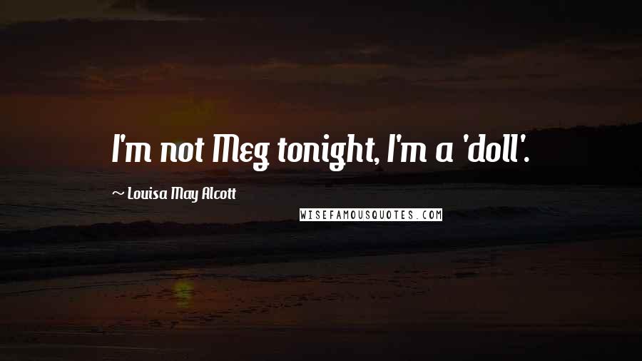 Louisa May Alcott Quotes: I'm not Meg tonight, I'm a 'doll'.