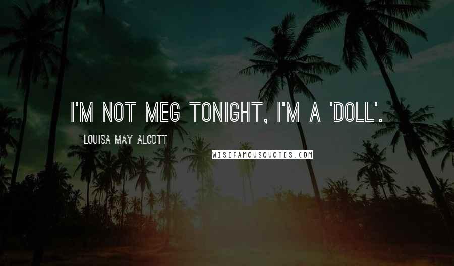 Louisa May Alcott Quotes: I'm not Meg tonight, I'm a 'doll'.