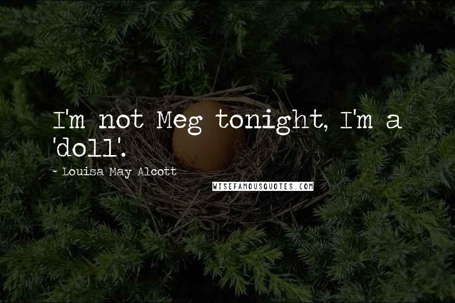Louisa May Alcott Quotes: I'm not Meg tonight, I'm a 'doll'.