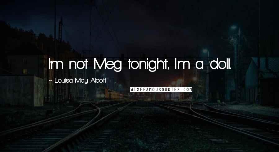 Louisa May Alcott Quotes: I'm not Meg tonight, I'm a 'doll'.