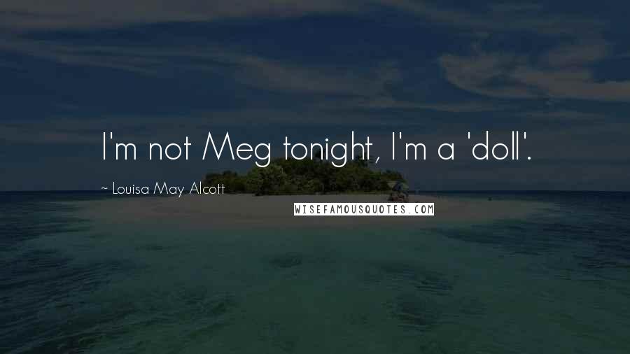 Louisa May Alcott Quotes: I'm not Meg tonight, I'm a 'doll'.