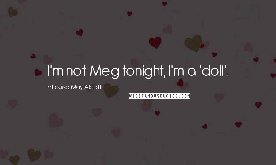 Louisa May Alcott Quotes: I'm not Meg tonight, I'm a 'doll'.