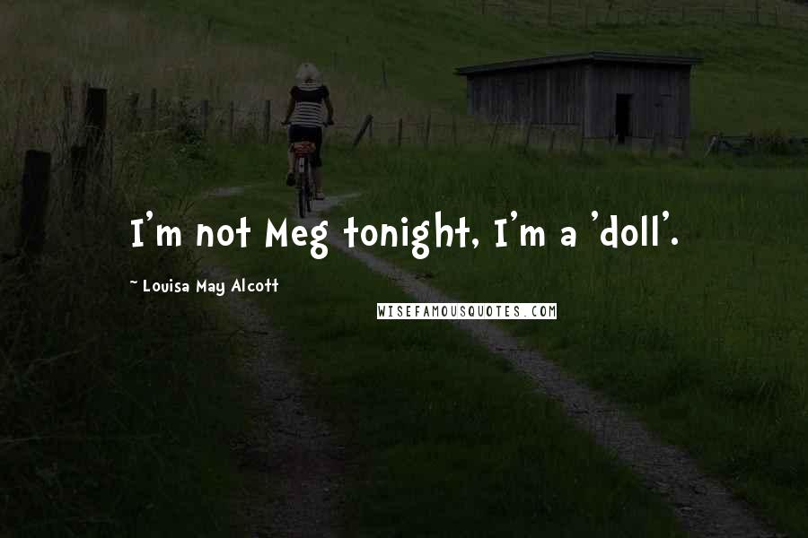 Louisa May Alcott Quotes: I'm not Meg tonight, I'm a 'doll'.