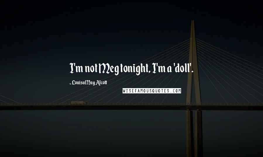 Louisa May Alcott Quotes: I'm not Meg tonight, I'm a 'doll'.