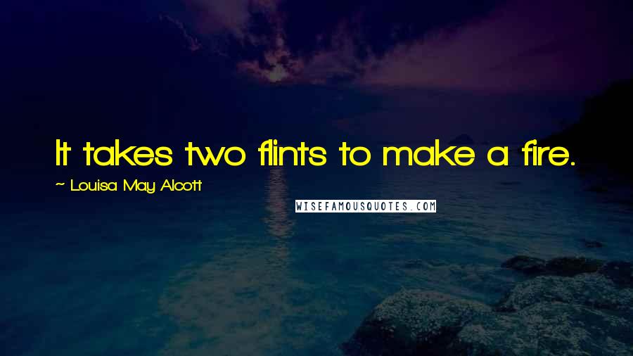 Louisa May Alcott Quotes: It takes two flints to make a fire.