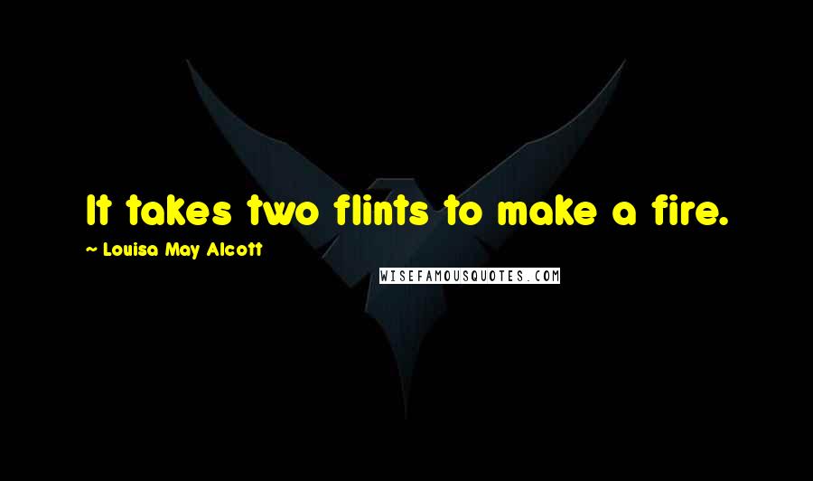 Louisa May Alcott Quotes: It takes two flints to make a fire.