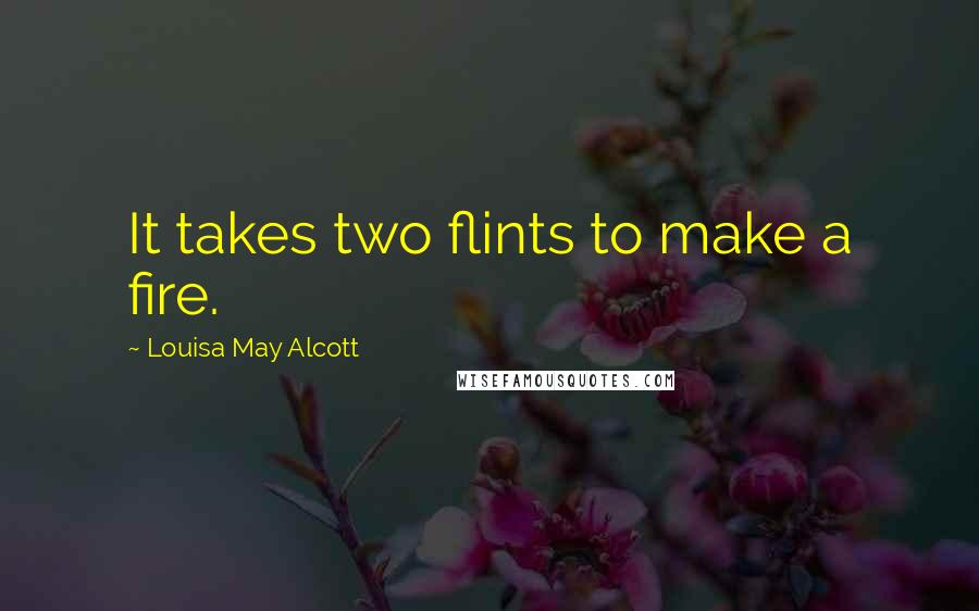 Louisa May Alcott Quotes: It takes two flints to make a fire.