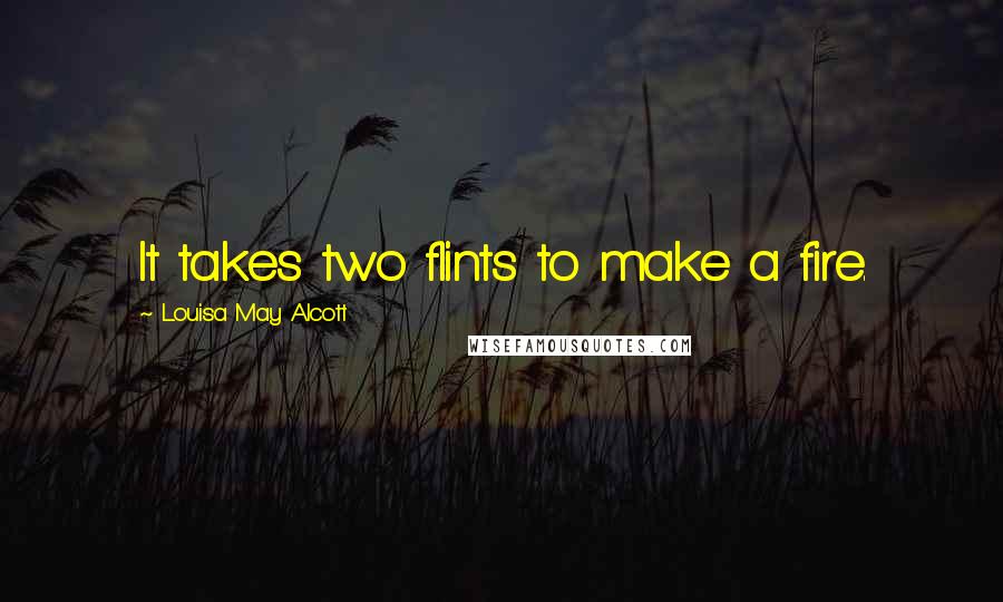 Louisa May Alcott Quotes: It takes two flints to make a fire.