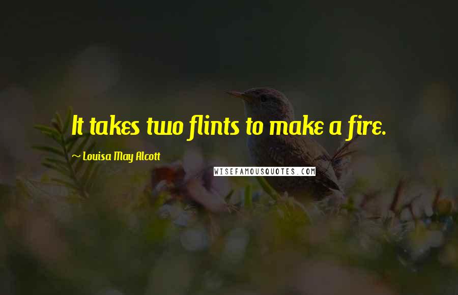 Louisa May Alcott Quotes: It takes two flints to make a fire.