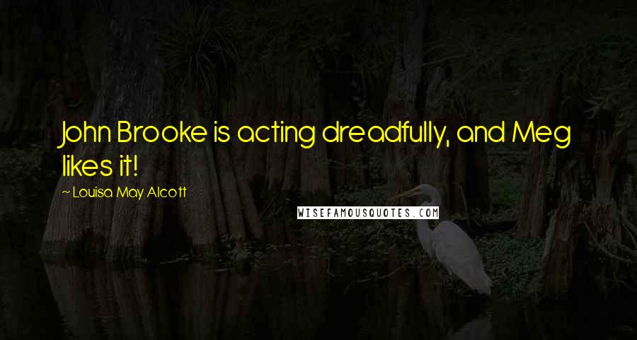 Louisa May Alcott Quotes: John Brooke is acting dreadfully, and Meg likes it!