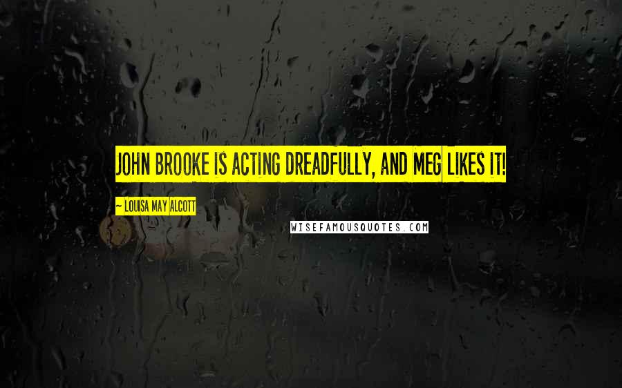 Louisa May Alcott Quotes: John Brooke is acting dreadfully, and Meg likes it!