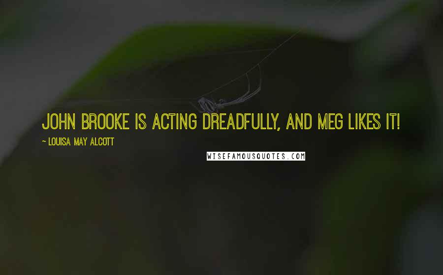 Louisa May Alcott Quotes: John Brooke is acting dreadfully, and Meg likes it!