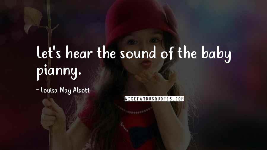 Louisa May Alcott Quotes: Let's hear the sound of the baby pianny.