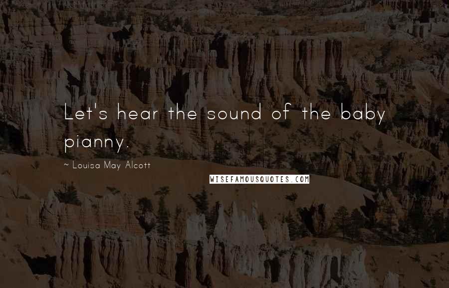 Louisa May Alcott Quotes: Let's hear the sound of the baby pianny.